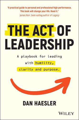 The Act of Leadership: A Playbook for Leading with Humility, Clarity and Purpose (Paperback)