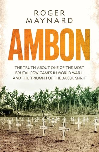 Ambon: The truth about one of the most brutal POW camps in World War II and the triumph of the Aussie spirit - Hachette Military Collection (Paperback)
