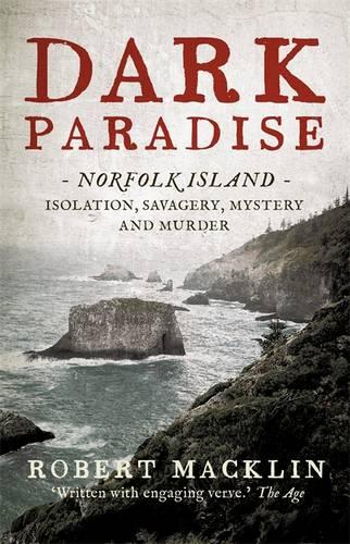 Dark Paradise: Norfolk Island - isolation, savagery, mystery and murder (Paperback)