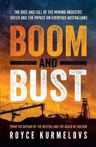 Boom and Bust: The rise and fall of the mining industry, greed and the impact on everyday Australians (Paperback)