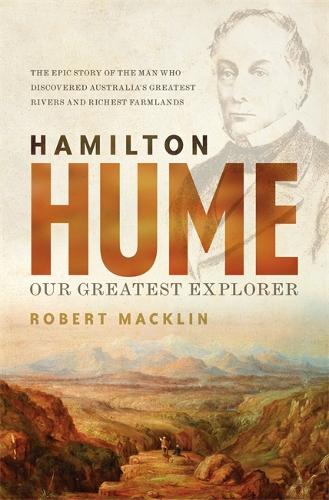 Hamilton Hume: Our Greatest Explorer - the critically acclaimed bestselling biography (Paperback)