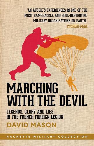 Marching with the Devil: Legends, Glory and Lies in the French Foreign Legion - Hachette Military Collection (Paperback)