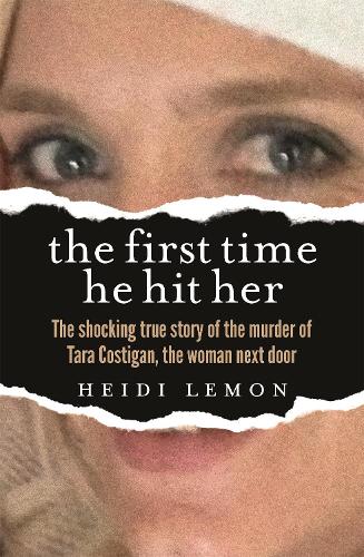 The First Time He Hit Her: The shocking true story of the murder of Tara Costigan, the woman next door (Paperback)