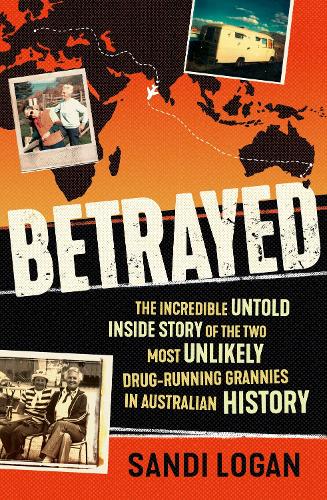 Betrayed: The incredible untold inside story of the two most unlikely drug-running grannies in Australian history (Paperback)