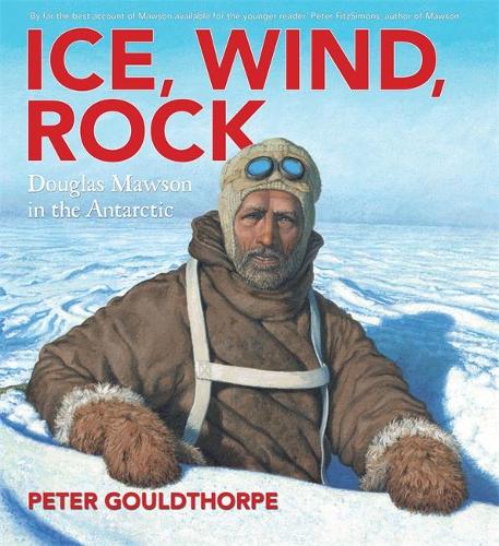 Ice, Wind, Rock: Douglas Mawson in the Antarctic (Hardback)