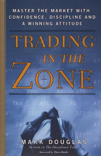 Trading in the Zone: Master the Market with Confidence, Discipline, and a Winning Attitude (Hardback)
