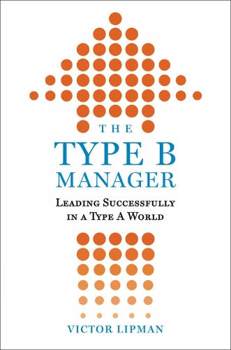 The Type B Manager: Leading Successfully in a Type A World (Hardback)