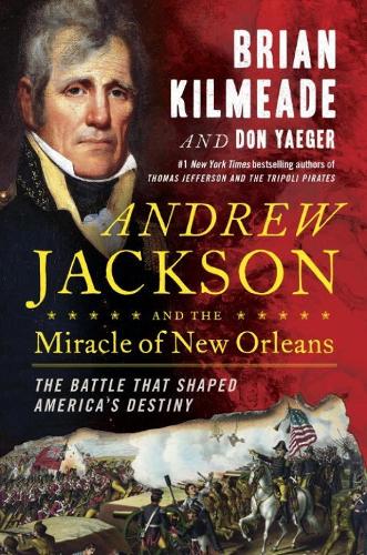 Andrew Jackson And The Miracle Of New Orleans: The Underdog Army That Defeated An Empire (Hardback)