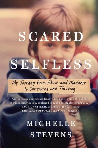Scared Selfless: My Journey from Abuse and Madness to Surviving & Thriving (Paperback)