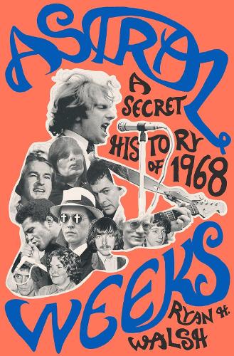 Astral Weeks: A Secret History of 1968 (Hardback)