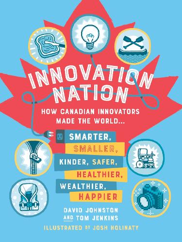 Innovation Nation: How Canadian Innovators Made the World Smarter, Smaller, Kinder, Safer, Healthier, Wealthier, Happier (Paperback)