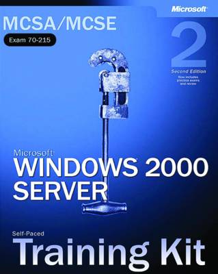 Microsoft Windows 2000 Server, Second Edition: MCSA/MCSE Self-Paced Training Kit (Exam 70-215)