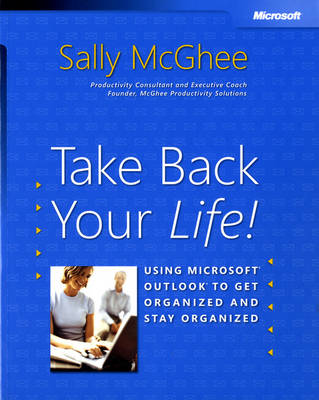 Take Back Your Life!: Using Microsoft Outlook to Get Organized and Stay Organized (Paperback)