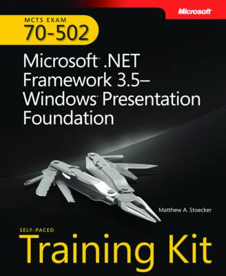 Microsoft .NET Framework 3.5 Windows Presentation Foundation: MCTS Self-Paced Training Kit (Exam 70-502)