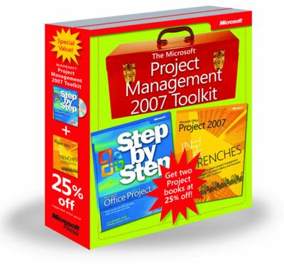 The Microsoft Project Management 2007 Toolkit: Microsoft Office Project 2007 Step by Step and in the Trenches with Microsoft Office Project 2007 - Step by Step