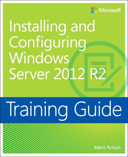 Training Guide Installing And Configuring Windows Server 12 R2 Mcsa By Mitch Tulloch Waterstones