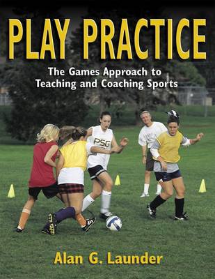 Play Practice: The Games Approach to Teaching and Coaching Sports (Paperback)