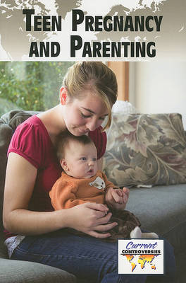 Teen Pregnancy and Parenting - Current Controversies (Paperback) (Paperback)