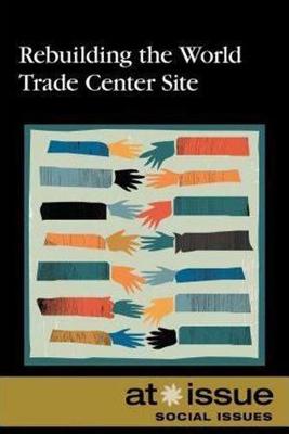 Rebuilding the World Trade Center Site - At Issue (Hardback)