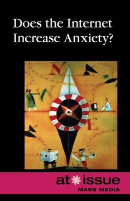 Does the Internet Increase Anxiety? - At Issue (Hardcover) (Hardback)