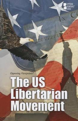The Us Libertarian Movement - Opposing Viewpoints (Hardcover) (Hardback)