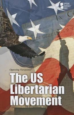 The Us Libertarian Movement - Opposing Viewpoints (Hardcover) (Paperback)