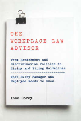 The Workplace Law Advisor: From Harassment And Discrimination Policies To Hiring And Firing Guidelines -- What Every Manager And Employee Needs To Know (Paperback)