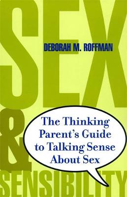 Sex And Sensibility: The Thinking Parents Guide To Talking Sense About Sex (Paperback)