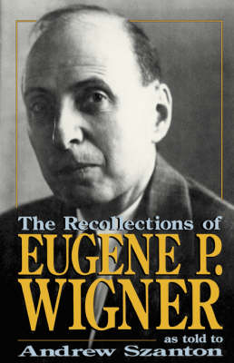 The Recollections Of Eugene P. Wigner: As Told To Andrew Szanton (Paperback)