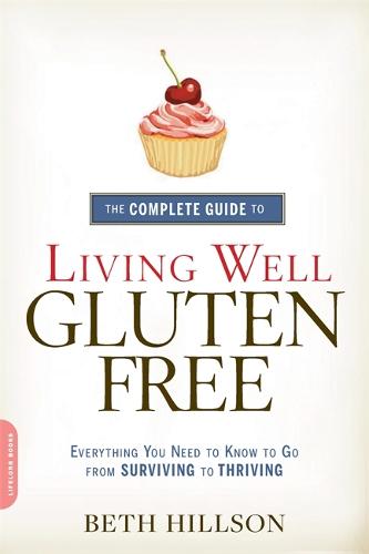 The Complete Guide to Living Well Gluten-Free: Everything You Need to Know to Go from Surviving to Thriving (Paperback)