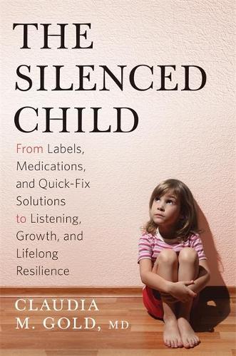 The Silenced Child: From Labels, Medications, and Quick-Fix Solutions to Listening, Growth, and Lifelong Resilience (Hardback)