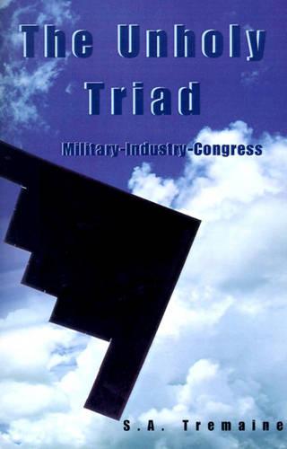 The Unholy Triad: Military-Industry-Congress (Paperback)