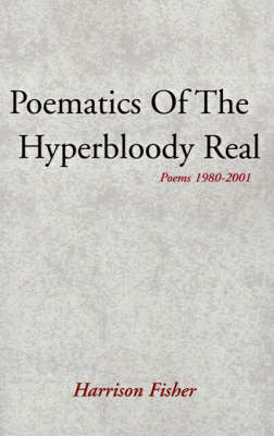 Poematics of the Hyperbloody Real: Poems 1980-2001 (Paperback)