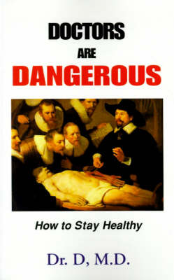 Doctors Are Dangerous: How to Stay Healthy (Hardback)