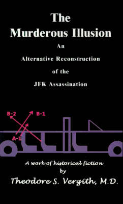 The Murderous Illusion: An Alternative Reconstruction of the JFK Assassination (Paperback)