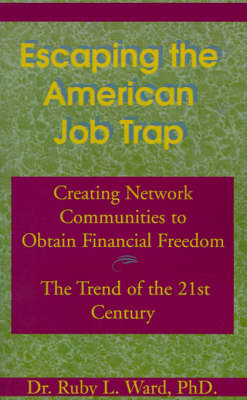 Escaping the American Job Trap: Creating Network Communities to Obtain Financial Freedom: The Trend of the 21st Century (Paperback)
