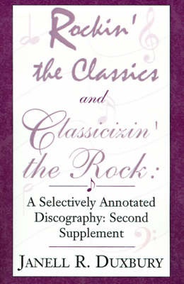 Rockin' the Classics and Classicizin' the Rock:: A Selectively Annotated Discography: Second Supplement (Paperback)