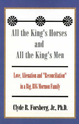 All the King's Horses and All the King's Men: Love, Alienation and "Reconciliation" in a Big, BIG Mormon Family (Paperback)