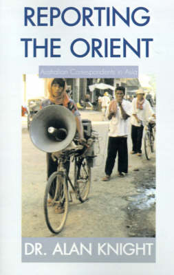 Reporting the Orient: Australian Correspondents in Asia (Paperback)