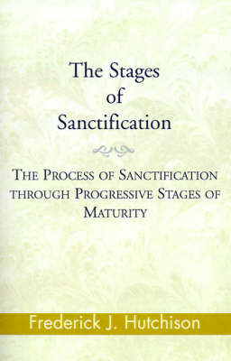 The Stages of Sanctification: The Process of Sanctification Through Progressive Stages of Maturity (Paperback)