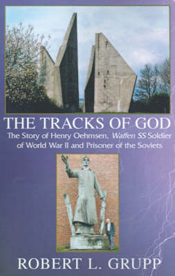 The Tracks of God: The Story of Henry Oehmsen, Waffen SS Soldier of World War II and Prisoner of the Soviets (Hardback)