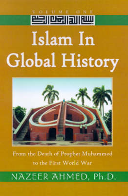 Islam in Global History: From the Death of Prophet Muhammed to the First World War (Hardback)