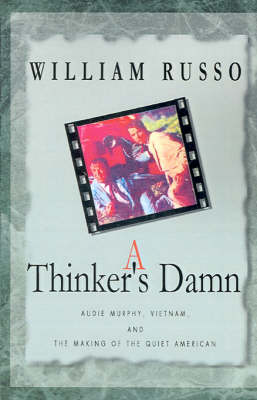 A Thinker's Damn: Audie Murphy, Vietnam, and the Making of the Quiet American (Paperback)