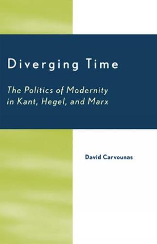 Diverging Time: The Politics of Modernity in Kant, Hegel, and Marx (Hardback)