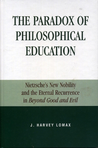The Paradox of Philosophical Education: Nietzsche's New Nobility and the Eternal Recurrence in Beyond Good and Evil - Applications of Political Theory (Hardback)