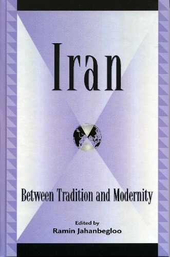 Iran: Between Tradition and Modernity - Global Encounters: Studies in Comparative Political Theory (Hardback)