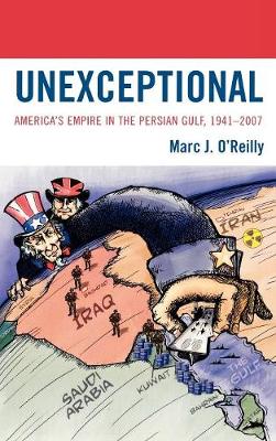 Unexceptional: America's Empire in the Persian Gulf, 1941-2007 (Hardback)