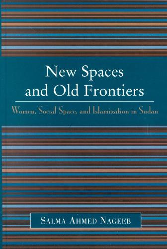New Spaces and Old Frontiers: Women, Social Space, and Islamization in Sudan (Hardback)