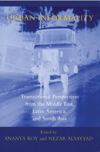 Urban Informality: Transnational Perspectives from the Middle East, Latin America, and South Asia - Transnational Perspectives on Space and Place (Hardback)
