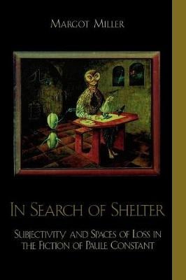 In Search of Shelter: Subjectivity and Spaces of Loss in the Fiction of Paule Constant - After the Empire: The Francophone World & Postcolonial France (Paperback)